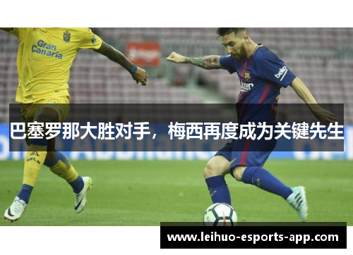 巴塞罗那大胜对手，梅西再度成为关键先生